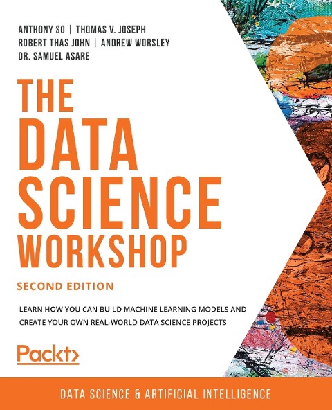 The Data Science Workshop - Second Edition: Learn how you can build machine learning models and create your own real-world data science projects