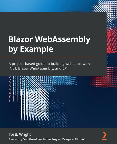 Blazor WebAssembly by Example: A project-based guide to building web apps with .NET, Blazor WebAssembly, and C