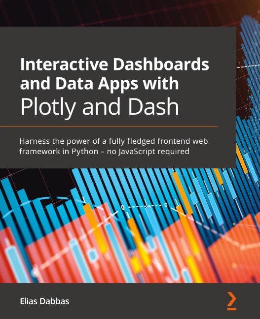 Interactive Dashboards and Data Apps with Plotly and Dash: Harness the power of a fully fledged frontend web framework in Python - no JavaScript required