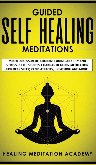 Guided Self Healing Meditations: Mindfulness Meditation Including Anxiety and Stress Relief Scripts, Chakras Healing, Meditation for Deep Sleep, Panic Attacks, Breathing and More.