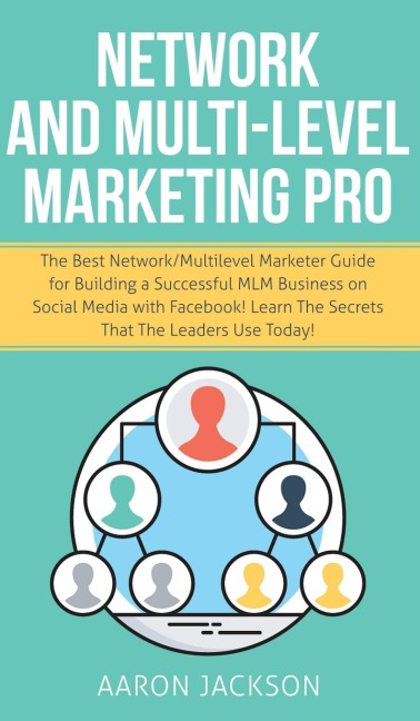 Network and Multi-Level Marketing Pro: The Best Network/Multilevel Marketer Guide for Building a Successful MLM Business on Social Media with Facebook! Learn the Secrets That the Leaders Use Today!
