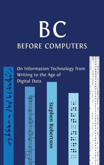 B C, Before Computers: On Information Technology from Writing to the Age of Digital Data