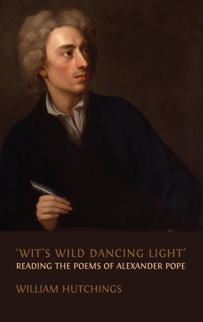Wits Wild Dancing Light: Reading the Poems of Alexander Pope
