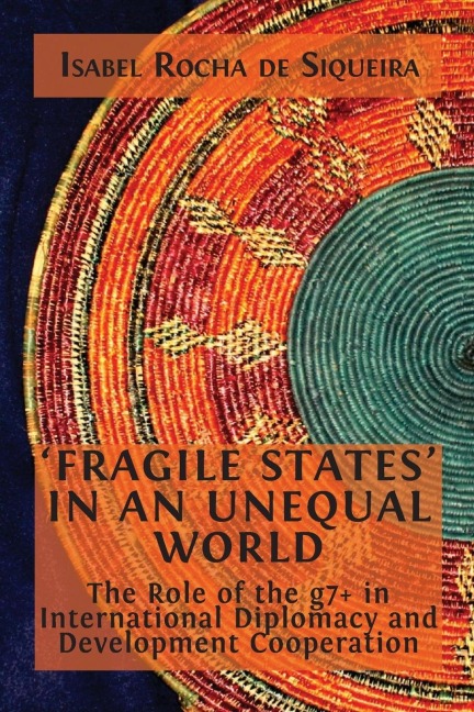 Fragile States in an Unequal World: The Role of the g7+ in International Diplomacy and Development Cooperation
