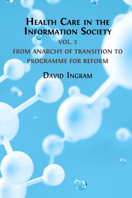 Health Care in the Information Society: Volume 2: From Anarchy of Transition to Programme for Reform