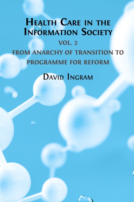 Health Care in the Information Society: Volume 2: From Anarchy of Transition to Programme for Reform