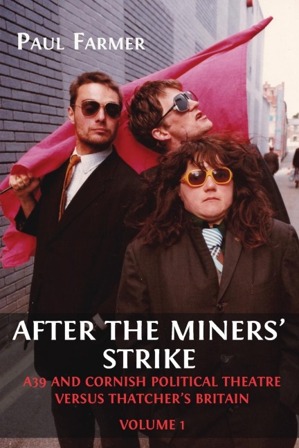 After the Miners Strike: A39 and Cornish Political Theatre versus Thatchers Britain