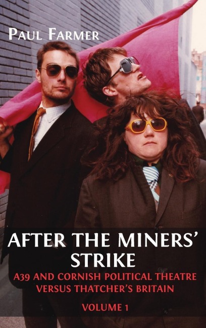 After the Miners Strike: A39 and Cornish Political Theatre versus Thatchers Britain