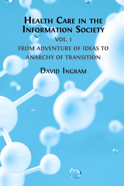 Health Care in the Information Society Vol. 1: From Adventure of ideas to Programme for Reform
