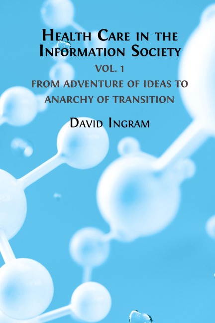 Health Care in the Information Society Vol. 1: From Adventure of ideas to Programme for Reform