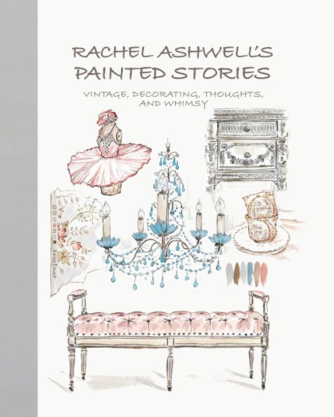 Rachel Ashwell's Painted Stories: Vintage, Decorating, Thoughts, and Whimsy