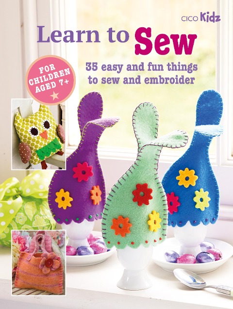 Childrens Learn to Sew Book: 35 Easy and Fun Things to Sew and Embroider