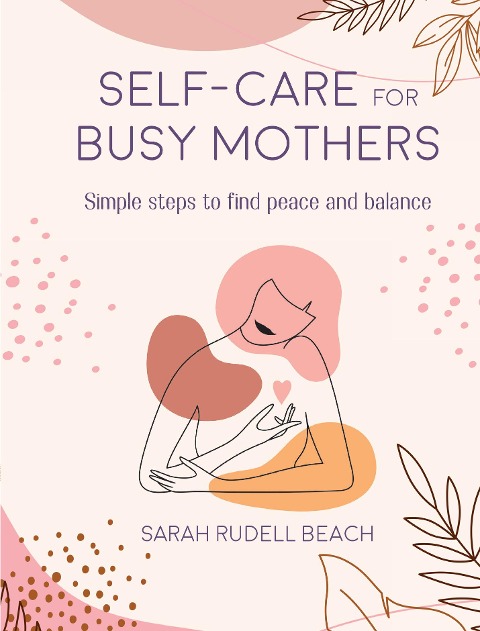 Self-Care for Busy Mothers: Simple Steps to Find Peace and Balance