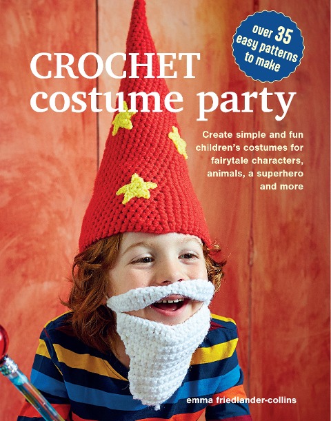 Crochet Costume Party: over 35 easy patterns to make: Create Simple and Fun Childrens Costumes for Fairytale Characters, Animals, a Superhero and More