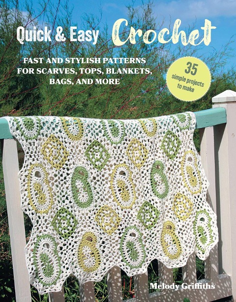 Quick & Easy Crochet: 35 Simple Projects to Make: Fast and Stylish Patterns for Scarves, Tops, Blankets, Bags, and More