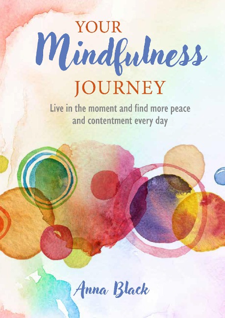 Your Mindfulness Journey: Live in the Moment and Find More Peace and Contentment Every Day