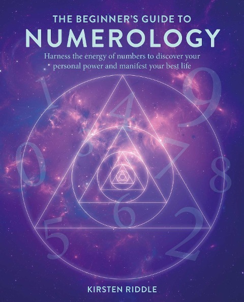The Beginners Guide to Numerology: Harness the Energy of Numbers to Discover Your Personal Power and Manifest Your Best Life