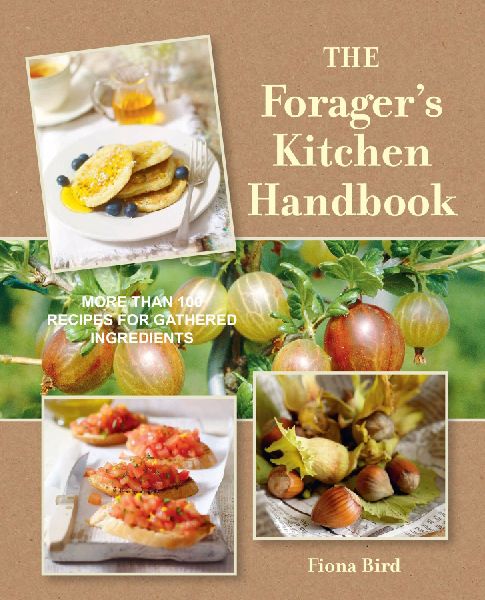 The Foragers Kitchen Handbook: More Than 100 Recipes for Gathered Ingredients