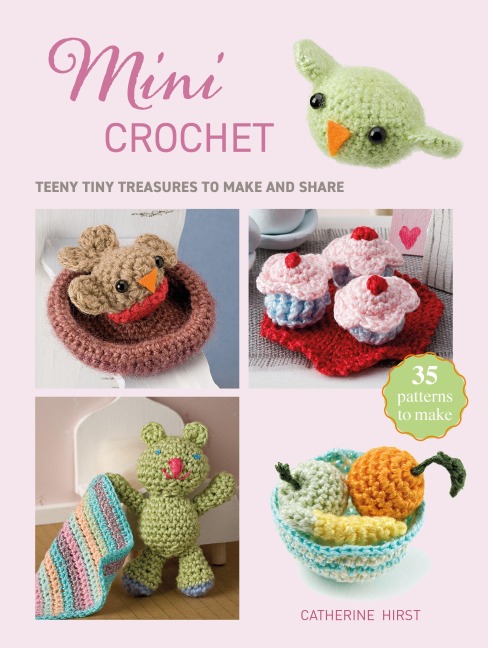 Mini Crochet: Teeny Tiny Treasures to Make and Share
