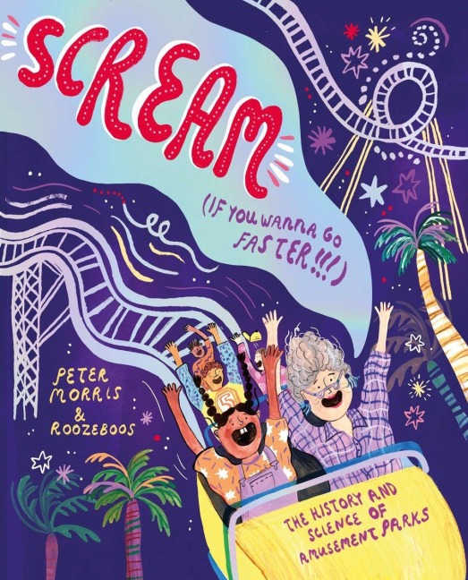 Scream If You Wanna Go Faster!: The History and Science of Amusement Parks