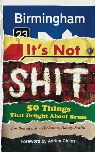 Birmingham It's Not Shit: 50 Things That Delight about Brum