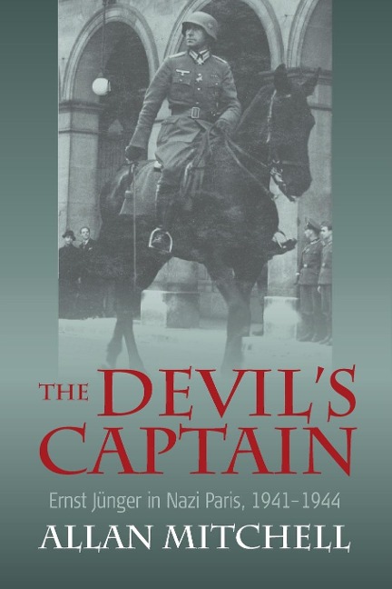 The Devils Captain: Ernst Jünger in Nazi Paris, 1941-1944