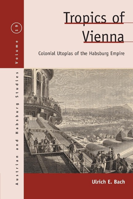 Tropics of Vienna: Colonial Utopias of the Habsburg Empire