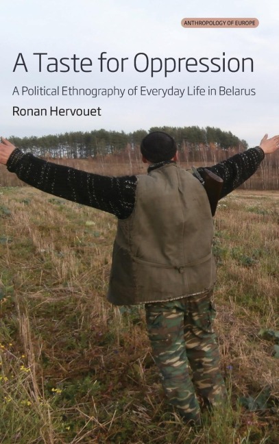 A Taste for Oppression: A Political Ethnography of Everyday Life in Belarus