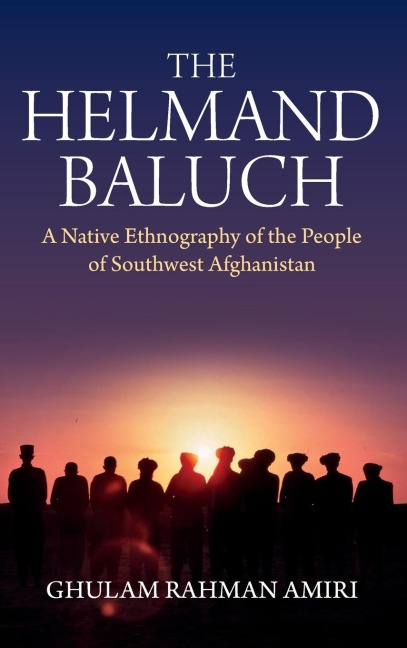 The Helmand Baluch: A Native Ethnography of the People of Southwest Afghanistan
