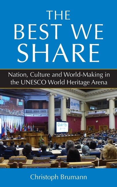 The Best We Share: Nation, Culture and World-Making in the UNESCO World Heritage Arena