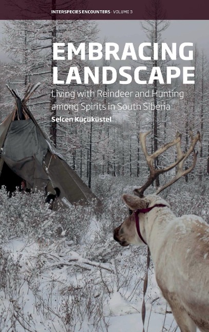 Embracing Landscape: Living with Reindeer and Hunting among Spirits in South Siberia