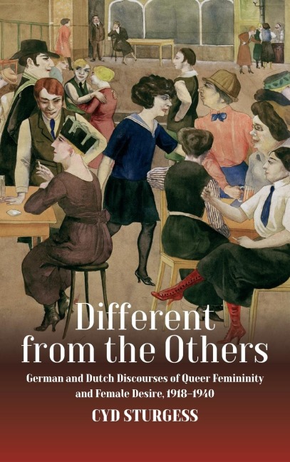 Different from the Others: German and Dutch Discourses of Queer Femininity and Female Desire, 1918-1940