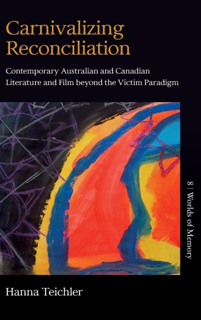 Carnivalizing Reconciliation: Contemporary Australian and Canadian Literature and Film beyond the Victim Paradigm