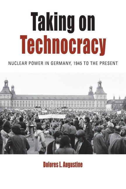 Taking on Technocracy: Nuclear Power in Germany, 1945 to the Present