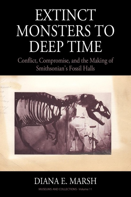 Extinct Monsters to Deep Time: Conflict, Compromise, and the Making of Smithsonian's Fossil Halls