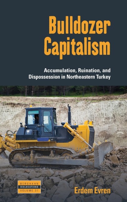 Bulldozer Capitalism: Accumulation, Ruination, and Dispossession in Northeastern Turkey