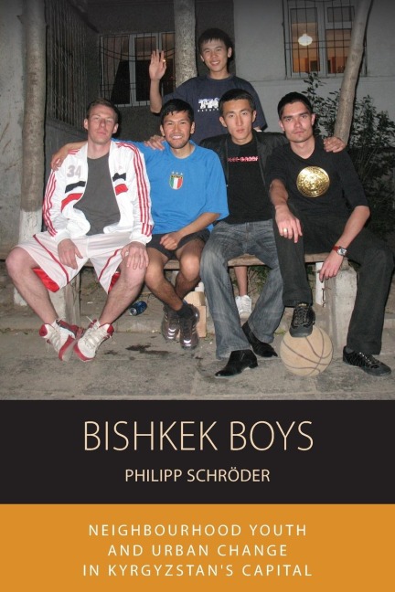 Bishkek Boys: Neighbourhood Youth and Urban Change in Kyrgyzstan's Capital