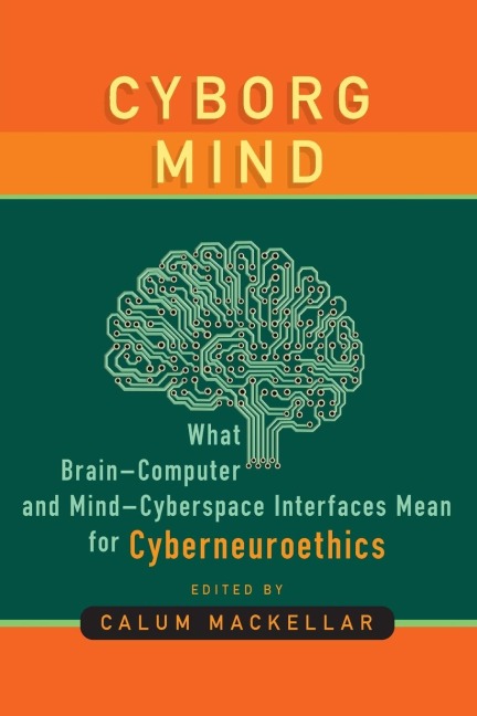 Cyborg Mind: What Brain-Computer and Mind-Cyberspace Interfaces Mean for Cyberneuroethics
