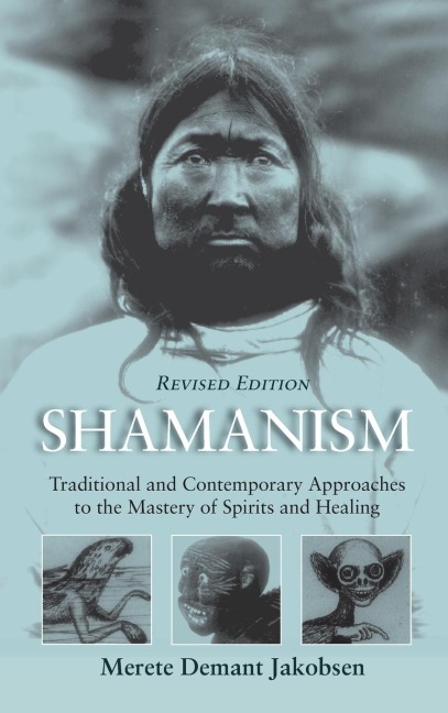 Shamanism: Traditional and Contemporary Approaches to the Mastery of Spirits and Healing