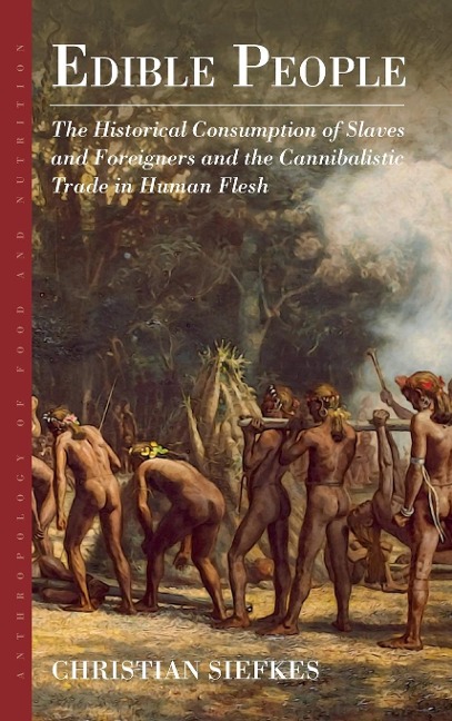 Edible People: The Historical Consumption of Slaves and Foreigners and the Cannibalistic Trade in Human Flesh