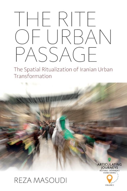 The Rite of Urban Passage: The Spatial Ritualization of Iranian Urban Transformation