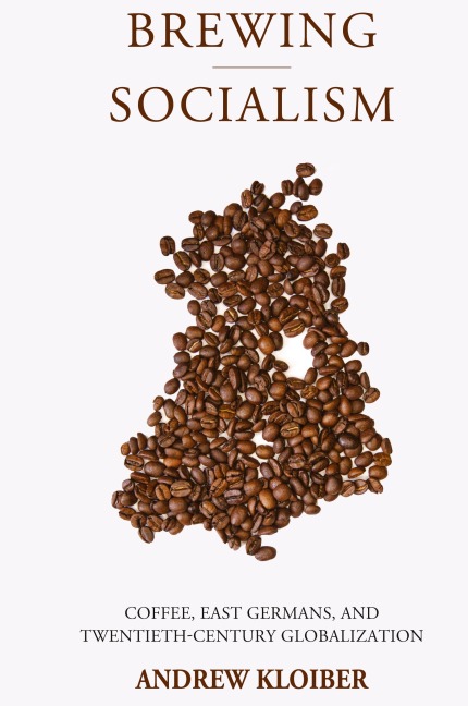 Brewing Socialism: Coffee, East Germans, and Twentieth-Century Globalization