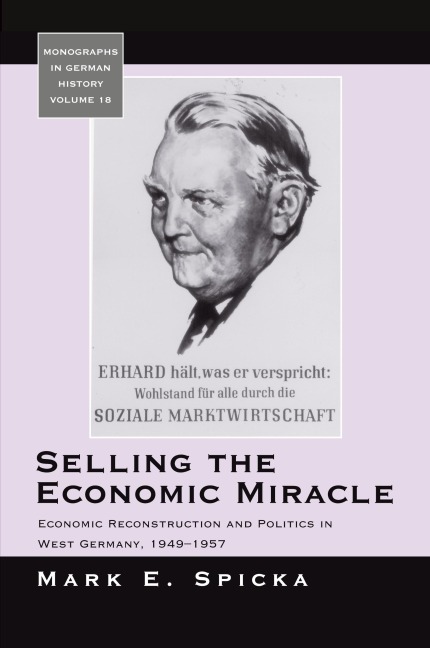 Selling the Economic Miracle: Economic Reconstruction and Politics in West Germany, 1949-1957