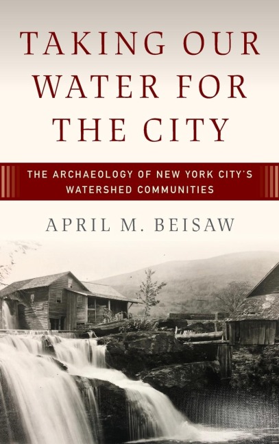 Taking Our Water for the City: The Archaeology of New York Citys Watershed Communities