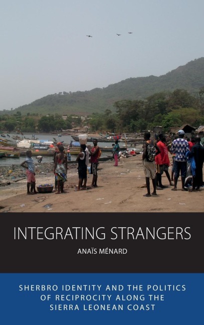 Integrating Strangers: Sherbro Identity and The Politics of Reciprocity along the Sierra Leonean Coast