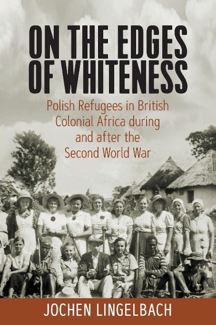 On the Edges of Whiteness: Polish Refugees in British Colonial Africa during and after the Second World War
