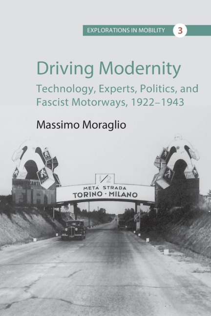 Driving Modernity: Technology, Experts, Politics, and Fascist Motorways, 1922-1943