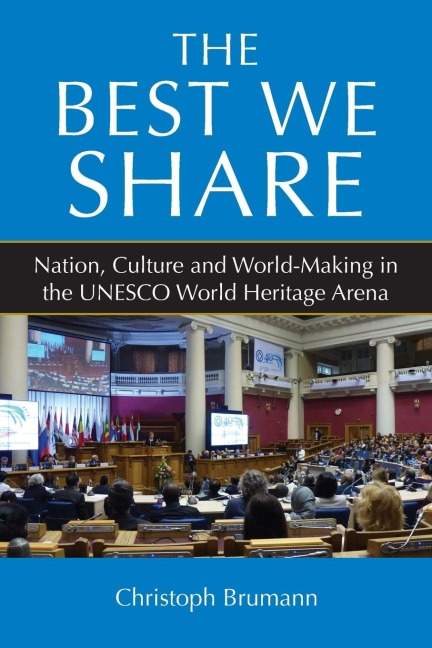 The Best We Share: Nation, Culture and World-Making in the UNESCO World Heritage Arena