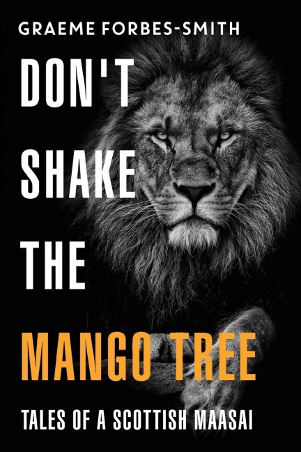 Dont Shake the Mango Tree - Tales of a Scottish Maasai
