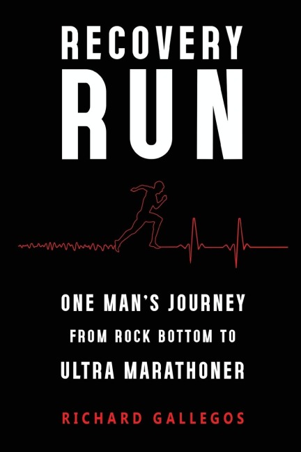 Recovery Run: One Mans Journey from Rock Bottom to Ultra Marathoner
